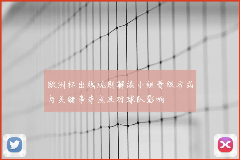 欧洲杯出线规则解读小组晋级方式与关键争夺点及对球队影响