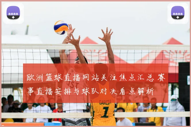 欧洲篮球直播网站关注焦点汇总 赛事直播安排与球队对决看点解析
