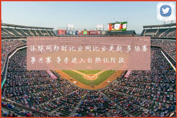 体球网即时比分网比分更新 多场赛事开赛 争夺进入白热化阶段