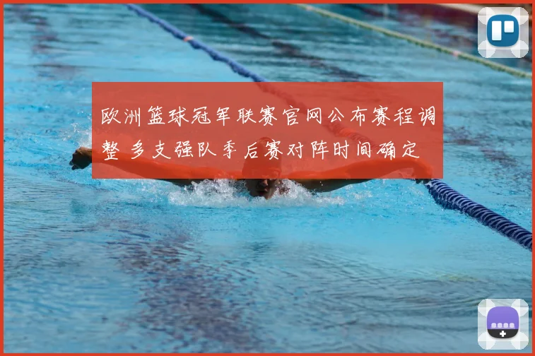 欧洲篮球冠军联赛官网公布赛程调整 多支强队季后赛对阵时间确定