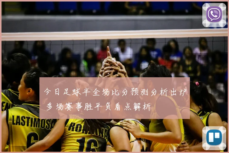 今日足球半全场比分预测分析出炉 多场赛事胜平负看点解析