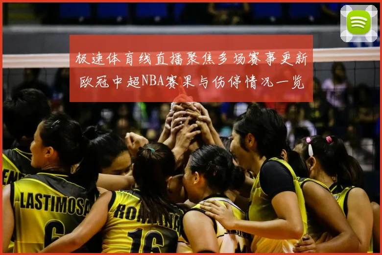 极速体育线直播聚焦多场赛事更新 欧冠中超NBA赛果与伤停情况一览