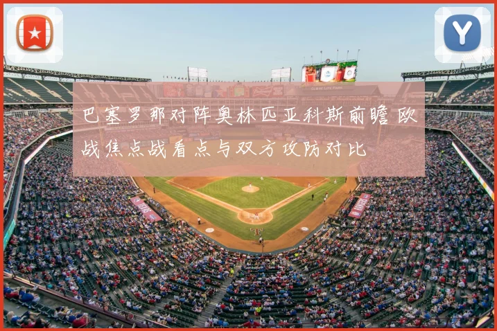 巴塞罗那对阵奥林匹亚科斯前瞻 欧战焦点战看点与双方攻防对比