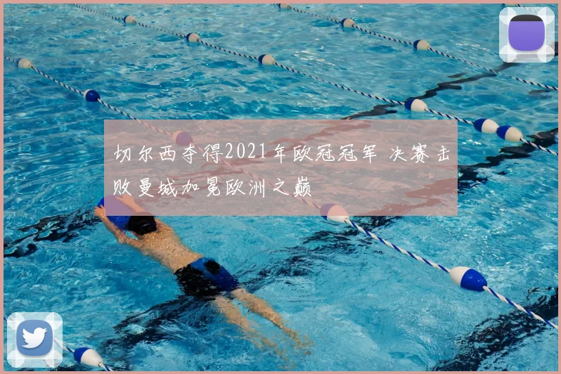 切尔西夺得2021年欧冠冠军 决赛击败曼城加冕欧洲之巅