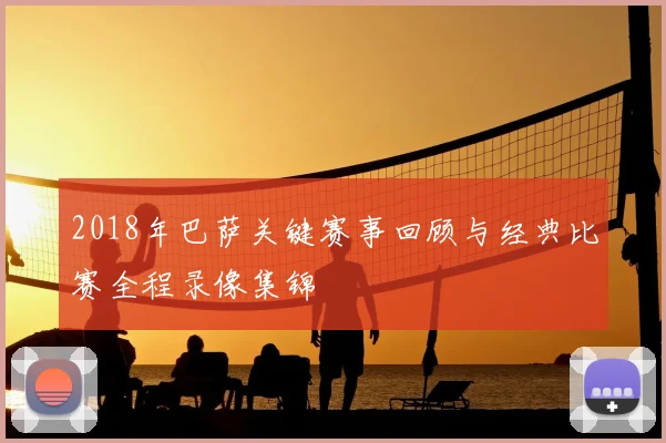 2018年巴萨关键赛事回顾与经典比赛全程录像集锦