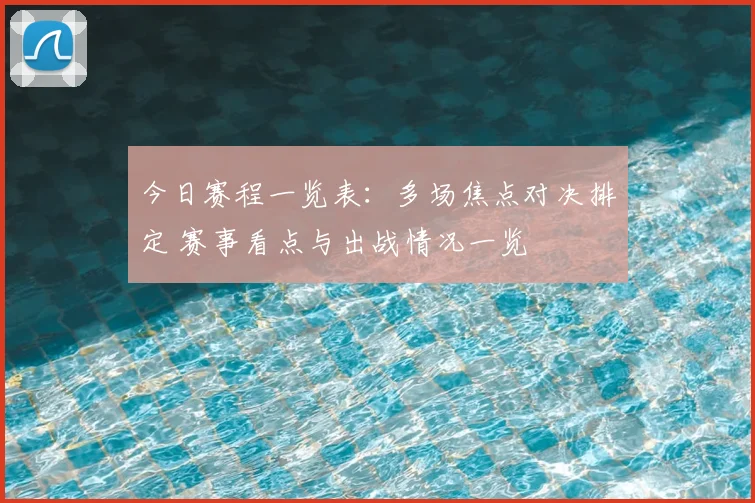 今日赛程一览表：多场焦点对决排定 赛事看点与出战情况一览