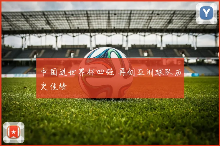 中国进世界杯四强 再创亚洲球队历史佳绩